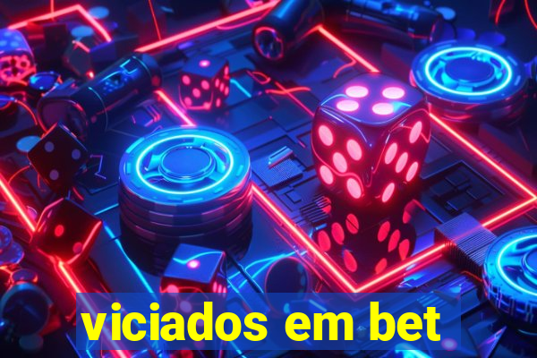 viciados em bet